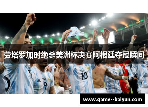 劳塔罗加时绝杀美洲杯决赛阿根廷夺冠瞬间